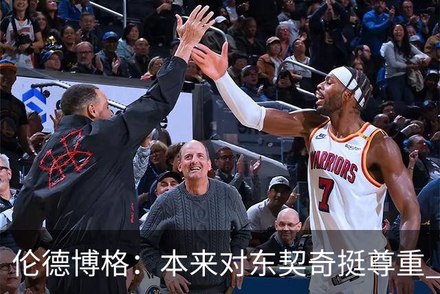 伦德博格：本来对东契奇挺尊重 但他整场抱怨不休 对他失去了尊重