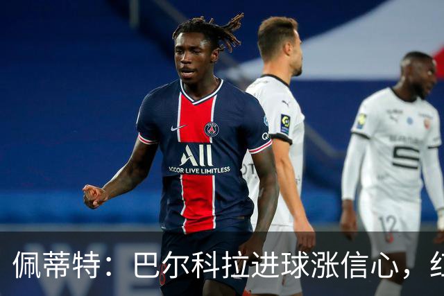 佩蒂特：巴尔科拉进球涨信心，红军仍需争位