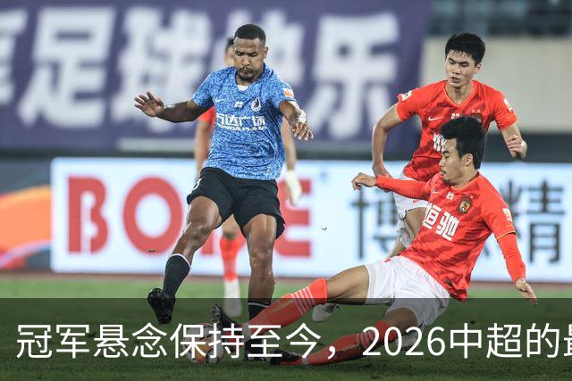 冠军悬念保持至今，2026中超的最大“惊喜”