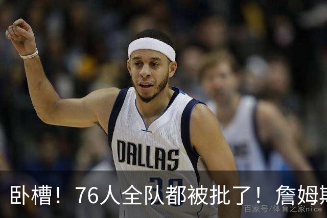 卧槽！76人全队都被批了！詹姆斯表示活该...