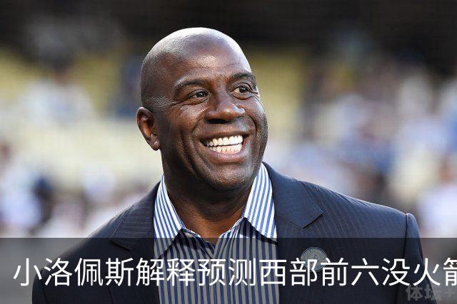 小洛佩斯解释预测西部前六没火箭：他们面临着很多健康问题