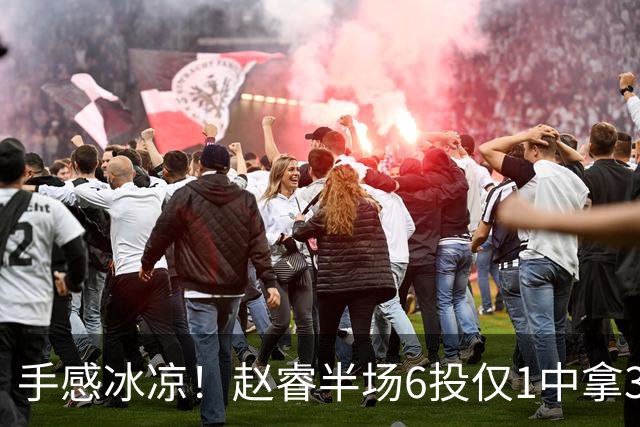 手感冰凉！赵睿半场6投仅1中拿3分 正负值-10