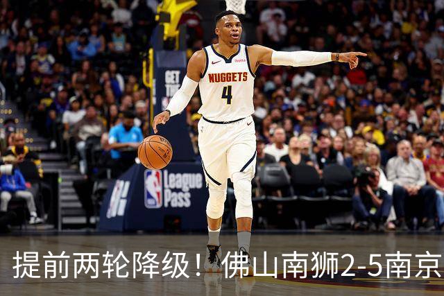 提前两轮降级！佛山南狮2-5南京城市 恩戈姆1射3传南京暂逃降级区