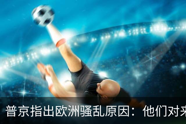 普京指出欧洲骚乱原因：他们对来自俄罗斯的一切都禁止，这很愚蠢