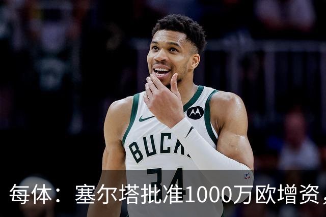 每体：塞尔塔批准1000万欧增资，改善体育城