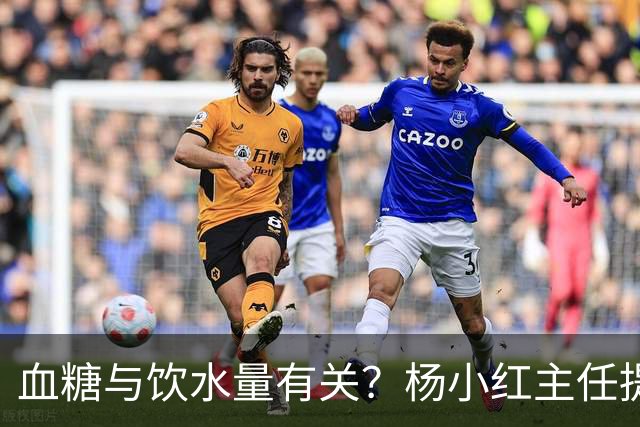 血糖与饮水量有关？杨小红主任提醒：血糖偏高的人，喝水一定要留心这3点