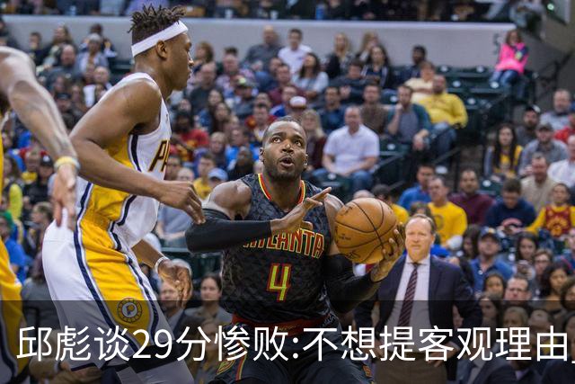 邱彪谈29分惨败:不想提客观理由 是自己没打好