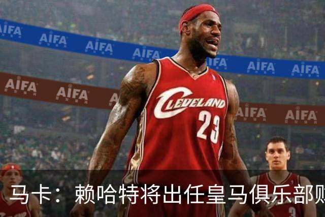 马卡：赖哈特将出任皇马俱乐部财务负责人