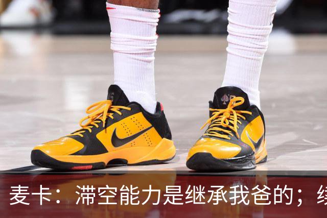 麦卡：滞空能力是继承我爸的；续约由俱乐部决定