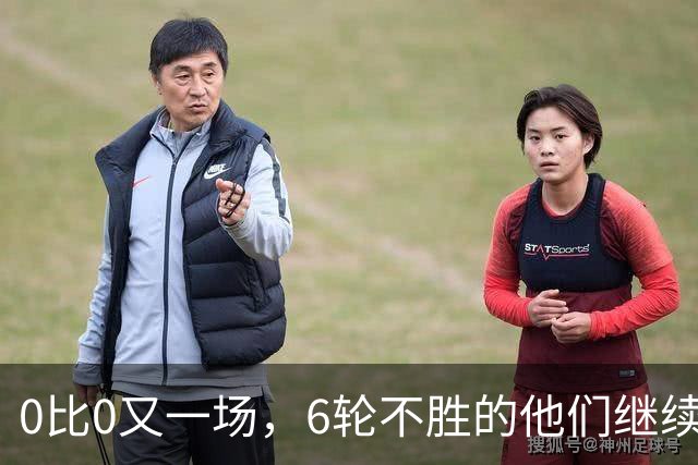 0比0又一场，6轮不胜的他们继续垫底，对手升到第7