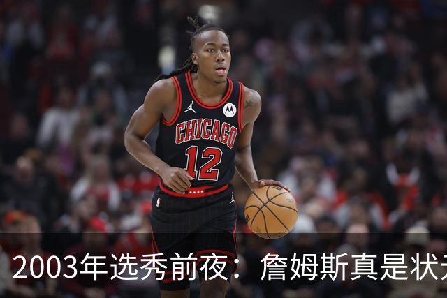 2003年选秀前夜：詹姆斯真是状元？还是票房状元？