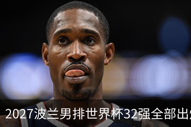 2027波兰男排世界杯32强全部出炉！俄罗斯缺席，中国男排无缘参赛